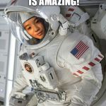 Astronaut | GIRLS IN SPACESUIT IS AMAZING! DEAL WITH IT! | image tagged in astronaut | made w/ Imgflip meme maker