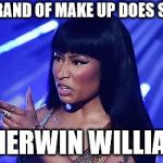 Nicki Minaj | WHAT BRAND OF MAKE UP DOES SHE USE? SHERWIN WILLIAM | image tagged in nicki minaj | made w/ Imgflip meme maker