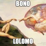 god is in the brain of humans | BONO; LOLOMO | image tagged in god is in the brain of humans | made w/ Imgflip meme maker