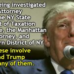 Mueller is less of a threat to Trump than his fellow New Yorkers, who knew Crooked Lying Donald long before you did. | Trump is being investigated by the NY Attorney General, The NY State Department of Taxation and Finance, the Manhattan District Attorney, and the Southern District of NY; None of these involve Mueller, and Trump can't stop any of them. | image tagged in trump in tears,investigation,taxation,district attorney,attorney general | made w/ Imgflip meme maker