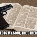 bible gun | ONE PROTECTS MY SOUL, THE OTHER MY HOME | image tagged in bible gun | made w/ Imgflip meme maker