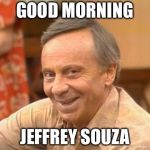 Mr Roper | GOOD MORNING; JEFFREY SOUZA | image tagged in mr roper | made w/ Imgflip meme maker