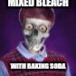 A Raydog Template | MIXED BLEACH; WITH BAKING SODA | image tagged in raydog template burnt brian,raydog,bad luck brian,skeleton | made w/ Imgflip meme maker