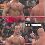 Stone Cold Steve Austin & Heartbreak Kid | ME TRYING TO HOLD OUT HOPE FOR SOCIETY AND OUR WORLD; THE WORLD | image tagged in stone cold steve austin  heartbreak kid | made w/ Imgflip meme maker