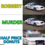 Quick! Before the chocolate ones are gone... :) | ROBBERY; MURDER; HALF PRICE DONUTS | image tagged in police car,memes,donuts | made w/ Imgflip meme maker