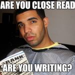 Drake Kiki | KIKI, ARE YOU CLOSE READING? ARE YOU WRITING? | image tagged in drake kiki | made w/ Imgflip meme maker