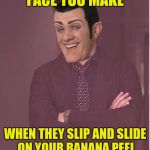 Face You Make Robbie Rotten | FACE YOU MAKE; WHEN THEY SLIP AND SLIDE ON YOUR BANANA PEEL | image tagged in face you make robbie rotten | made w/ Imgflip meme maker