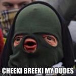 Gopnik bois forever | CHEEKI BREEKI MY DUDES | image tagged in cheeki breeki,memes,slavs | made w/ Imgflip meme maker