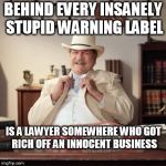 Not all lawyers are crooks, but a number of crooks are lawyers | BEHIND EVERY INSANELY STUPID WARNING LABEL; IS A LAWYER SOMEWHERE WHO GOT RICH OFF AN INNOCENT BUSINESS | image tagged in small town pizza lawyer,warning label | made w/ Imgflip meme maker