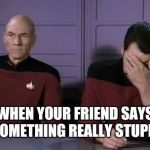 Awkwardmoment | WHEN YOUR FRIEND SAYS SOMETHING REALLY STUPID | image tagged in awkwardmoment | made w/ Imgflip meme maker
