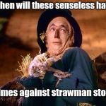 beating strawmen | When will these senseless hate; crimes against strawman stop? | image tagged in strawman | made w/ Imgflip meme maker