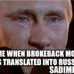 Sadimir Putin | THAT TIME WHEN BROKEBACK MOUNTAIN WAS TRANSLATED INTO RUSSIAN | image tagged in sadimir putin | made w/ Imgflip meme maker