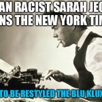 Did they not vet, or did they just not care? | ASIAN RACIST SARAH JEONG JOINS THE NEW YORK TIMES; SOON TO BE RESTYLED THE BLU KLUX KLAN | image tagged in meanwhile at the new york times,racism | made w/ Imgflip meme maker