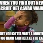 Olivia OMG | WHEN YOU FIND OUT NEW RECRUIT GET ASVAB WAIVED; BUT YOU GOTTA WAIT A MONTH TO GO BACK AND RETAKE THE EXAM | image tagged in olivia omg | made w/ Imgflip meme maker