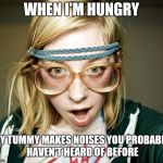 

 | WHEN I'M HUNGRY; MY TUMMY MAKES NOISES YOU PROBABLY HAVEN'T HEARD OF BEFORE | image tagged in hipster girl,memes | made w/ Imgflip meme maker