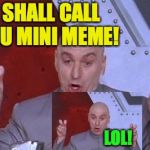 Sure this has been done before but... | I SHALL CALL YOU MINI MEME! LOL! | image tagged in dr evil air quotes,memes,mini memes | made w/ Imgflip meme maker