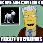 kent brockman | I, FOR ONE, WELCOME OUR NEW; ROBOT OVERLORDS | image tagged in kent brockman | made w/ Imgflip meme maker