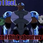 My Life | How I feel, When I think about my life. | image tagged in teen titans sad,life,depression sadness hurt pain anxiety,sadness | made w/ Imgflip meme maker