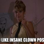 Teri Garr in After Hours; You Like the Monkees?  | YOU LIKE INSANE CLOWN POSSE? | image tagged in teri garr,after hours,the monkees,insane clown posse | made w/ Imgflip meme maker