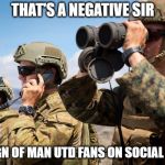 Man Utd on Social Media | THAT'S A NEGATIVE SIR; NO SIGN OF MAN UTD FANS ON SOCIAL MEDIA | image tagged in usmc australian army soldiers radio binoculars lookout,manchester united,social media,manure,premier league | made w/ Imgflip meme maker