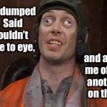 The struggle is real | My girl dumped me.  Said we couldn’t see eye to eye, and accused me of seeing another girl on the side. | image tagged in crazy eyes,puns,funny memes,eye humor,dating,break-up | made w/ Imgflip meme maker
