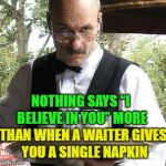 you can do it | NOTHING SAYS “I BELIEVE IN YOU” MORE; THAN WHEN A WAITER GIVES YOU A SINGLE NAPKIN | image tagged in waiter,memes,funny | made w/ Imgflip meme maker