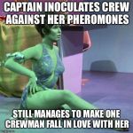 Orion slave girl | CAPTAIN INOCULATES CREW AGAINST HER PHEROMONES; STILL MANAGES TO MAKE ONE CREWMAN FALL IN LOVE WITH HER | image tagged in orion slave girl | made w/ Imgflip meme maker