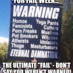 Hell Warning | FOR FAIL WEEK... THE ULTIMATE "FAIL' - DON'T SAY YOU WEREN'T WARNED! | image tagged in hell warning | made w/ Imgflip meme maker