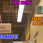 Pessimistic product placement | "FAIL WEEK"; THERE'S ALWAYS A BACKUP PLAN; IF YOU FAIL TO MAKE IT | image tagged in pessimistic product placement | made w/ Imgflip meme maker