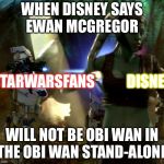 star wars order 66 | WHEN DISNEY SAYS EWAN MCGREGOR; DISNEY; STARWARSFANS; WILL NOT BE OBI WAN IN THE OBI WAN STAND-ALONE | image tagged in star wars order 66 | made w/ Imgflip meme maker