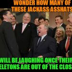 Republicans Senators laughing | WONDER HOW MANY OF THESE JACKASS ASSHATS; WILL BE LAUGHING ONCE THEIR SKELETONS ARE OUT OF THE CLOSET? | image tagged in republicans senators laughing,donald trump,trump russia collusion | made w/ Imgflip meme maker