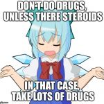 Anime Girl Shrug | DON'T DO DRUGS, UNLESS THERE STEROIDS; IN THAT CASE, TAKE LOTS OF DRUGS | image tagged in anime girl shrug | made w/ Imgflip meme maker