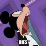mickey mouse dying | * DIES * | image tagged in mickey mouse dying | made w/ Imgflip meme maker