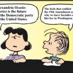 Peanuts | The fools that ratified the 19th Amendment are why we have Socialist slime like her in Washington... Alexandria Ocasio- Cortez is the future of the Democratic party in the United States. | image tagged in peanuts | made w/ Imgflip meme maker