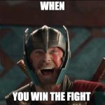 thor ragnarok | WHEN; YOU WIN THE FIGHT | image tagged in thor ragnarok | made w/ Imgflip meme maker