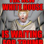 Straight Jacket Trump | THE NEW WHITE HOUSE; IS WAITING FOR TRUMP | image tagged in straight jacket trump | made w/ Imgflip meme maker