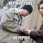 Drug Dealer | HEY, KID. COKE? OR PEPSI? | image tagged in drug dealer | made w/ Imgflip meme maker