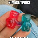 Vote witch it is in the comments | ARE THESE SIMESE TWINS; OR A COUPLE | image tagged in gummy bears | made w/ Imgflip meme maker