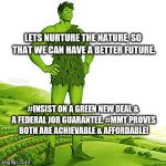 green weed giant | LETS NURTURE THE NATURE, SO THAT WE CAN HAVE A BETTER FUTURE. #INSIST ON A GREEN NEW DEAL & A FEDERAL JOB GUARANTEE. #MMT PROVES BOTH ARE ACHIEVABLE & AFFORDABLE! | image tagged in green weed giant | made w/ Imgflip meme maker