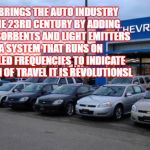 Chevy Dealer | CHEVY BRINGS THE AUTO INDUSTRY INTO THE 23RD CENTURY BY ADDING DARK ABSORBENTS AND LIGHT EMITTERS TO A SYSTEM THAT RUNS ON SCHEDULED FREQUENCIES TO INDICATE DIRECTION OF TRAVEL IT IS REVOLUTIONSL | image tagged in chevy dealer | made w/ Imgflip meme maker
