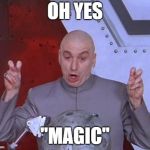 Doctor Evil | OH YES; "MAGIC" | image tagged in doctor evil | made w/ Imgflip meme maker