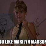 Teri Garr in After Hours; You Like the Monkees? | YOU LIKE MARILYN MANSON? | image tagged in teri garr,after hours,the monkees,marilyn manson | made w/ Imgflip meme maker