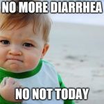 Healthcare for babies | NO MORE DIARRHEA; NO NOT TODAY | image tagged in healthcare for babies | made w/ Imgflip meme maker