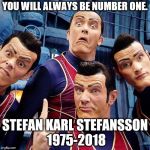 Stefan Karl Stefansson AKA Robbie Rotten, you will be missed.  May your meme live on forever. | YOU WILL ALWAYS BE NUMBER ONE. STEFAN KARL STEFANSSON 1975-2018 | image tagged in we are number one,robbie rotten,rip,stefan,karl,stefansson | made w/ Imgflip meme maker
