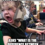 Screaming Kid | WHEN THAT ONE GIRL AT THE COMPUTER SCIENCE SEMINAR; ASKS "WHAT IS THE DIFFERENCE BETWEEN HARDWARE AND SOFTWARE?" | image tagged in screaming kid | made w/ Imgflip meme maker