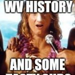 Spicoli | I'M HERE FOR WV HISTORY; AND SOME TASTY SUDS | image tagged in spicoli | made w/ Imgflip meme maker