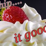 whipped cream | whip.... it good! | image tagged in whipped cream | made w/ Imgflip meme maker