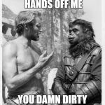 Planet of the apes | GET YOUR HANDS OFF ME; YOU DAMN DIRTY SOCIALIST | image tagged in planet of the apes | made w/ Imgflip meme maker