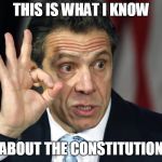 Cuomo-blood on hands | THIS IS WHAT I KNOW; ABOUT THE CONSTITUTION | image tagged in cuomo-blood on hands | made w/ Imgflip meme maker