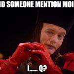 Star Trek Q John Delancie  | DID SOMEONE MENTION MOI.... I...... Q? | image tagged in star trek q john delancie | made w/ Imgflip meme maker